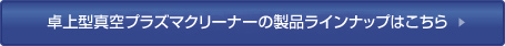 卓上型真空プラズマクリーナーの詳細へ